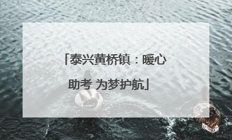 泰兴黄桥镇：暖心助考 为梦护航