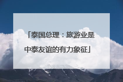 泰国总理：旅游业是中泰友谊的有力象征