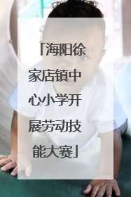 海阳徐家店镇中心小学开展劳动技能大赛
