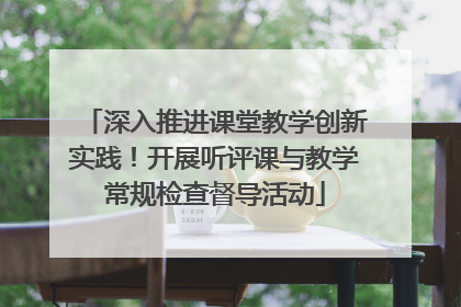 深入推进课堂教学创新实践！开展听评课与教学常规检查督导活动