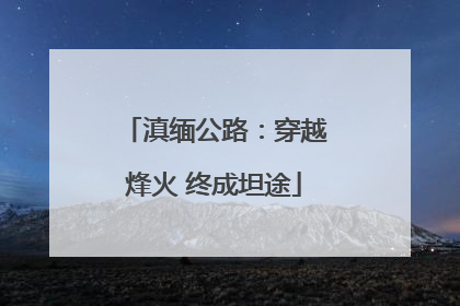 滇缅公路：穿越烽火 终成坦途