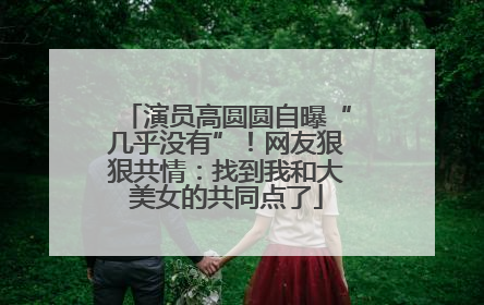 演员高圆圆自曝“几乎没有”！网友狠狠共情：找到我和大美女的共同点了