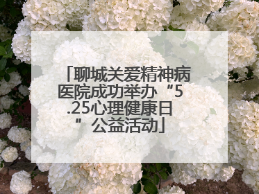 聊城关爱精神病医院成功举办“5.25心理健康日”公益活动