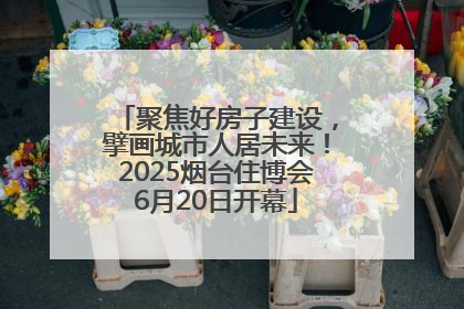 聚焦好房子建设，擘画城市人居未来！2025烟台住博会6月20日开幕