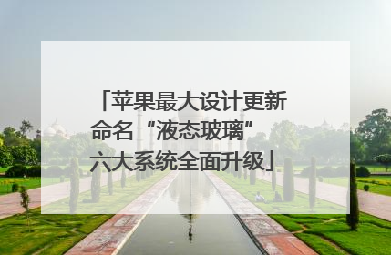 苹果最大设计更新命名“液态玻璃” 六大系统全面升级