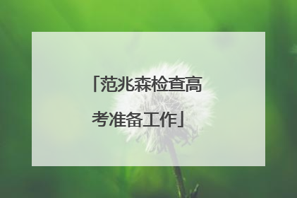 范兆森检查高考准备工作