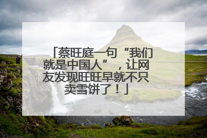 蔡旺庭一句“我们就是中国人”，让网友发现旺旺早就不只卖雪饼了！