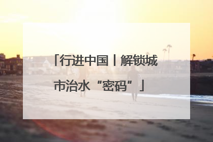 行进中国丨解锁城市治水“密码”