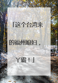 这个台湾来的福州媳妇，丫霸！