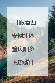 跟着西安网红体验庆阳乡村旅游