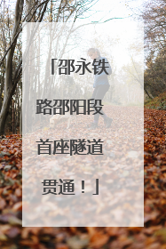 邵永铁路邵阳段首座隧道贯通！
