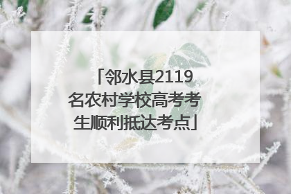 邻水县2119名农村学校高考考生顺利抵达考点