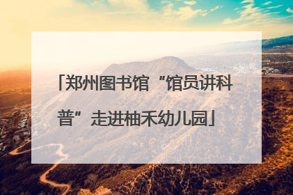 郑州图书馆“馆员讲科普”走进柚禾幼儿园