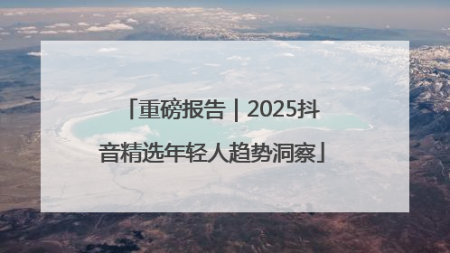 重磅报告｜2025抖音精选年轻人趋势洞察
