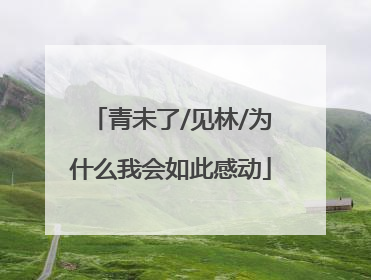 青未了/见林/为什么我会如此感动