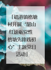靖港镇格塘村开展“韶山红途砺党性 格塘先锋践初心”主题党日活动