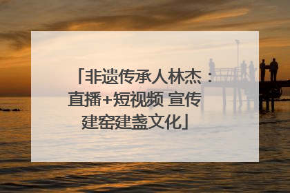非遗传承人林杰：直播+短视频 宣传建窑建盏文化
