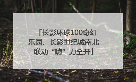 长影环球100奇幻乐园、长影世纪城南北联动“嗨”力全开