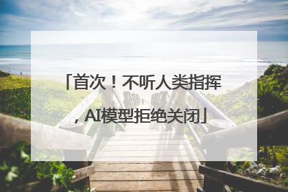 首次！不听人类指挥，AI模型拒绝关闭