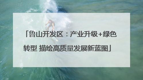 鲁山开发区：产业升级+绿色转型 描绘高质量发展新蓝图
