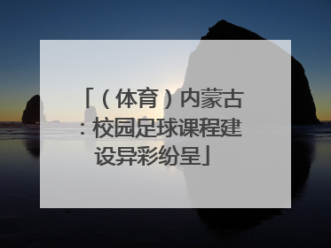 （体育）内蒙古：校园足球课程建设异彩纷呈