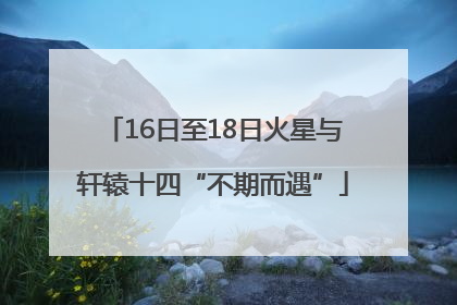 16日至18日火星与轩辕十四“不期而遇”