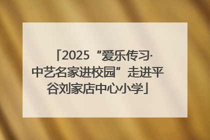 2025“爱乐传习·中艺名家进校园”走进平谷刘家店中心小学