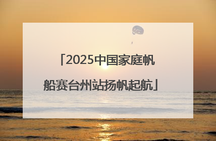 2025中国家庭帆船赛台州站扬帆起航