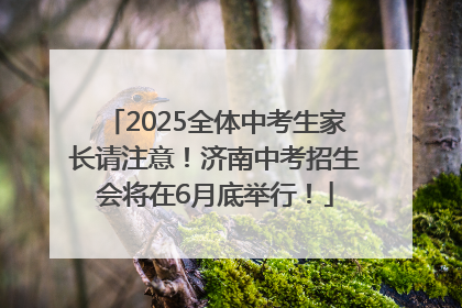 2025全体中考生家长请注意！济南中考招生会将在6月底举行！