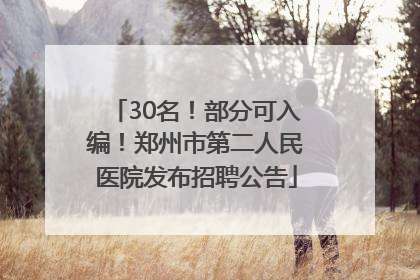 30名！部分可入编！郑州市第二人民医院发布招聘公告