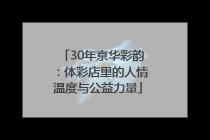 30年京华彩韵：体彩店里的人情温度与公益力量