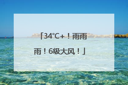 34℃+！雨雨雨！6级大风！