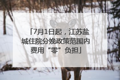 7月1日起，江苏盐城住院分娩政策范围内费用“零”负担