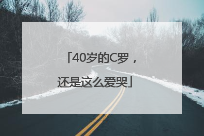 40岁的C罗，还是这么爱哭