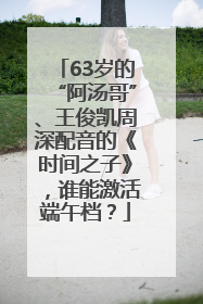 63岁的“阿汤哥”、王俊凯周深配音的《时间之子》，谁能激活端午档？