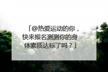 @热爱运动的你，快来报名测测你的身体素质达标了吗？