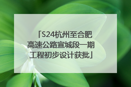 S24杭州至合肥高速公路宣城段一期工程初步设计获批